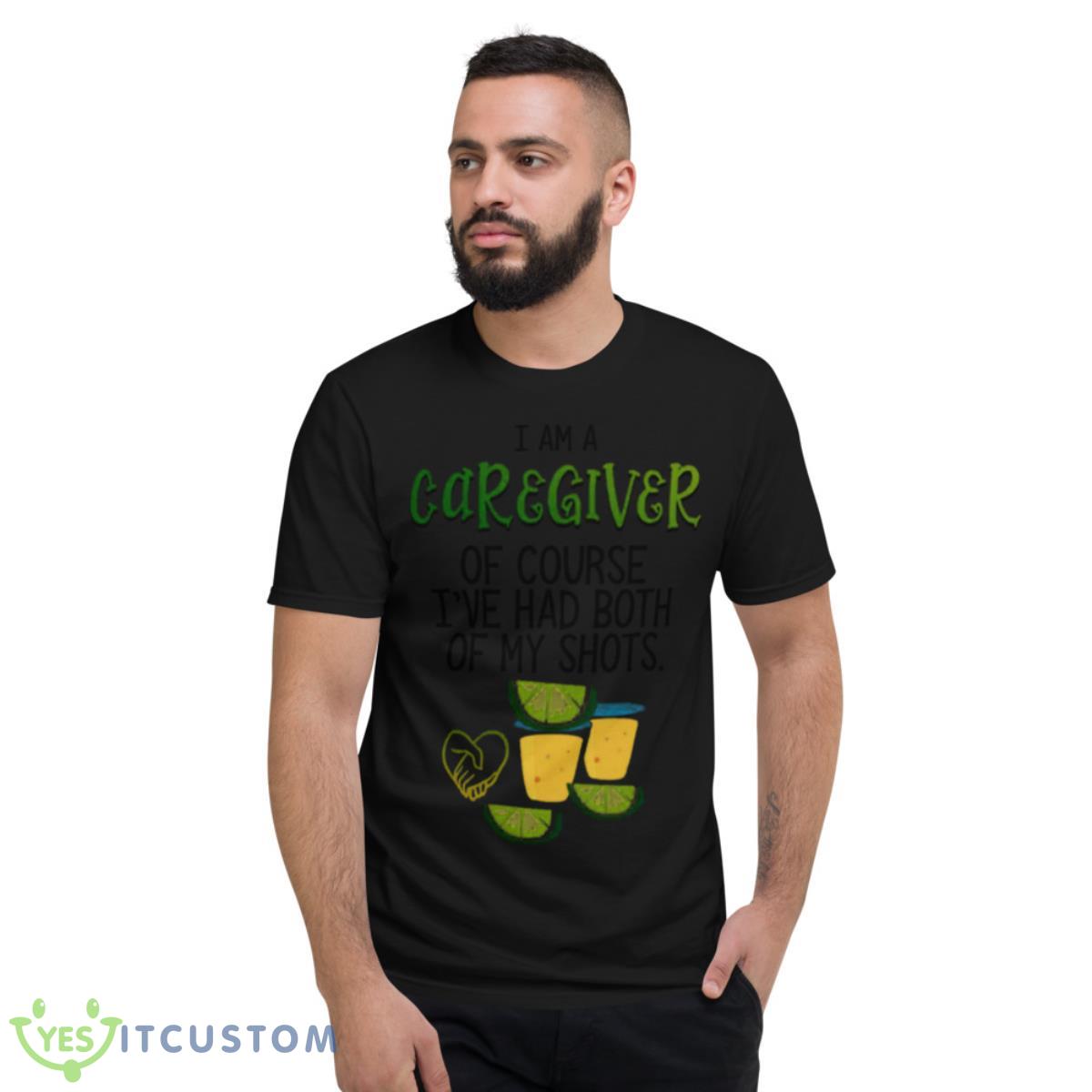 I Am A Caregiver Of Course I’ve Had Both Of My Shots Shirt 2 I Am A Caregiver Of Course I’ve Had Both Of My Shots Shirt - Short Sleeve T-Shirt