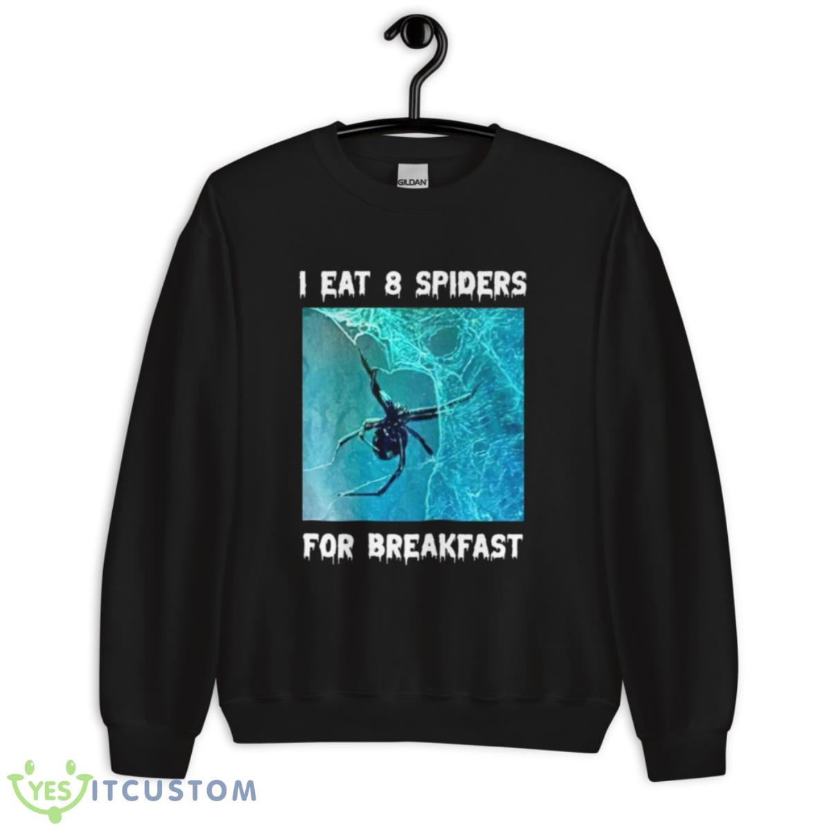 I Eat 8 Spiders For Breakfast Shirt 3 I Eat 8 Spiders For Breakfast Shirt - Unisex Crewneck Sweatshirt