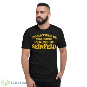 I’d rather be watching reruns of seinfeld shirt 7 I’d rather be watching reruns of seinfeld shirt - Short Sleeve T-Shirt
