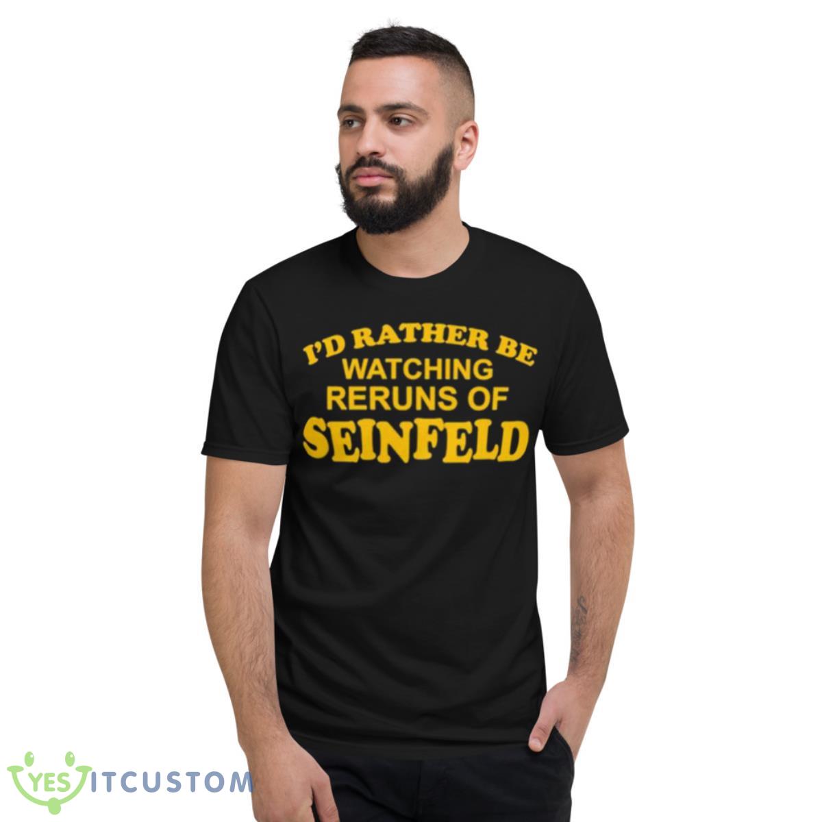 I’d rather be watching reruns of seinfeld shirt 2 I’d rather be watching reruns of seinfeld shirt - Short Sleeve T-Shirt