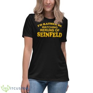 I’d rather be watching reruns of seinfeld shirt 11 I’d rather be watching reruns of seinfeld shirt - Women's Relaxed Short Sleeve Jersey Tee