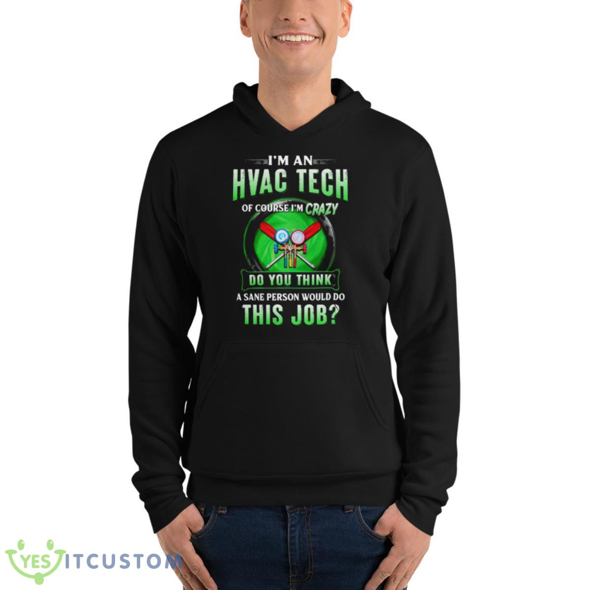 I’m Hvac Tech Of Course I’m Crazy Do You Think A Sane Person Would Do This Job Shirt 4 I’m Hvac Tech Of Course I’m Crazy Do You Think A Sane Person Would Do This Job Shirt - Unisex Fleece Pullover Hoodie