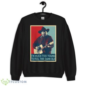 I’m Much Too Young To Feel This Damn Old Garth Brooks Hope Art shirt - Unisex Crewneck Sweatshirt