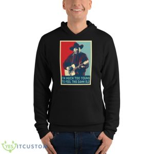 I’m Much Too Young To Feel This Damn Old Garth Brooks Hope Art shirt - Unisex Fleece Pullover Hoodie