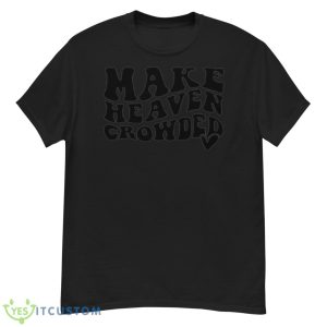 Make heaven crowded shirt - G500 Men’s Classic T-Shirt
