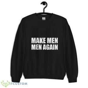 Make Men Men Aagain Shirt - Unisex Crewneck Sweatshirt
