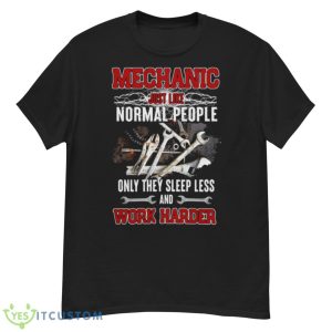 Mechanic Just Like Normal People Only They Sleep Less And Work Harder Shirt - G500 Men’s Classic T-Shirt