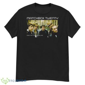 More Than You Think You Are Matchbox Twenty shirt - G500 Men’s Classic T-Shirt