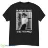 Much Too Young Garth Brooks shirt - G500 Men’s Classic T-Shirt