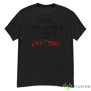 Never Stand Between A Woman And Her Diet Coke Shirt 12 Never Stand Between A Woman And Her Diet Coke Shirt Product Photo 2