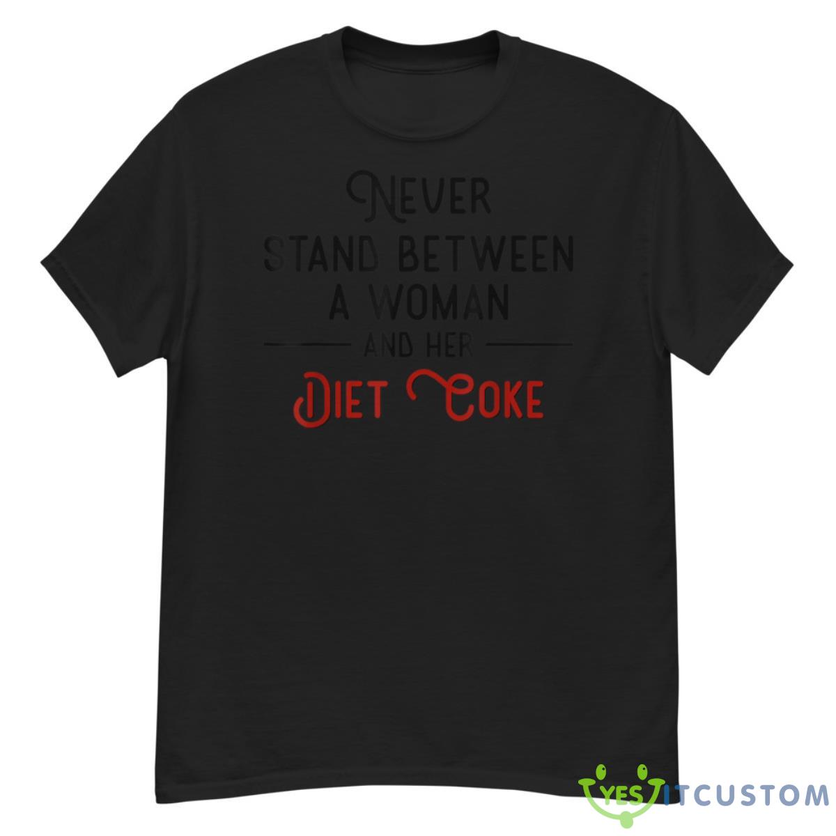Never Stand Between A Woman And Her Diet Coke Shirt 2 Never Stand Between A Woman And Her Diet Coke Shirt Product Photo 2