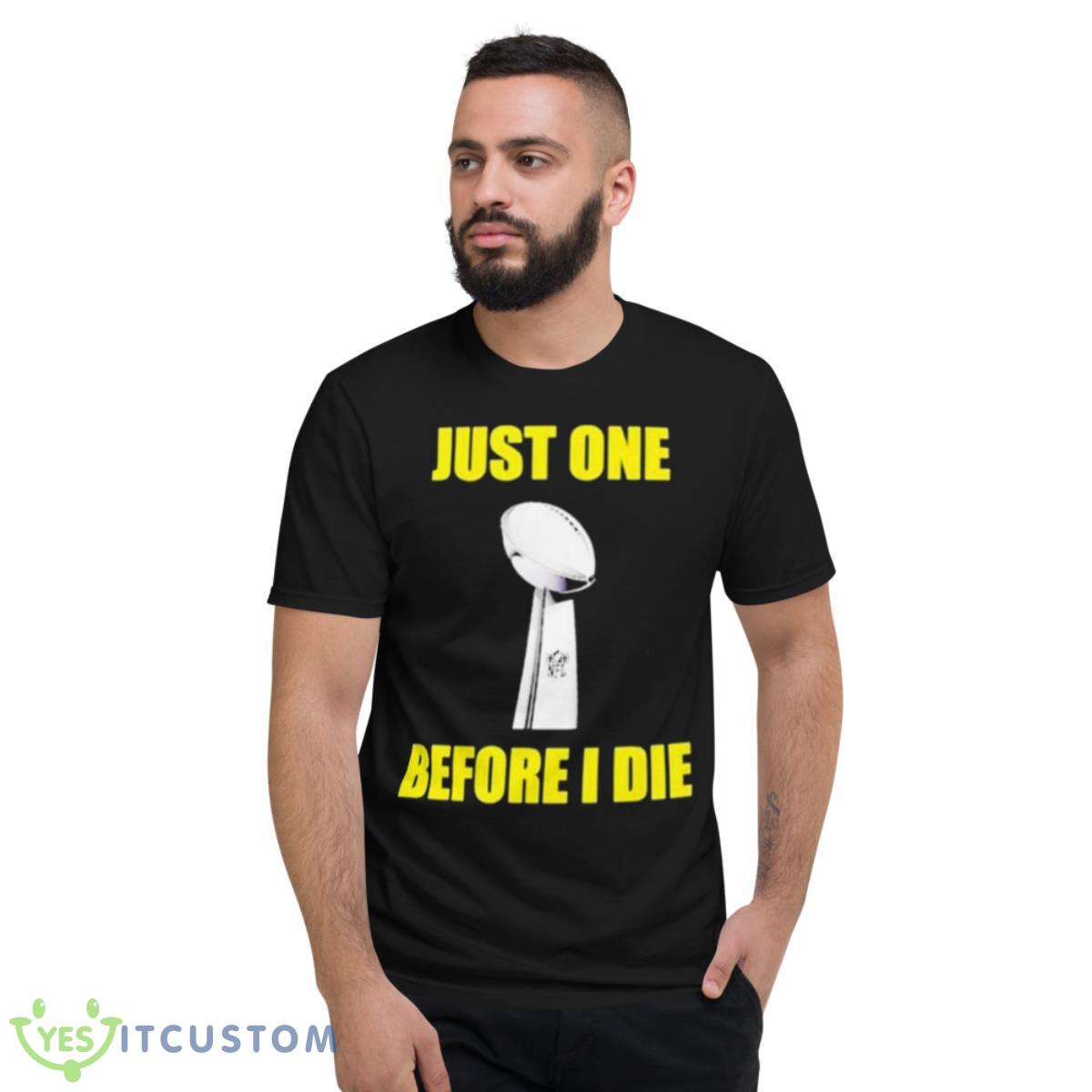NFL Just One Before I Die Shirt 2 NFL Just One Before I Die Shirt - Short Sleeve T-Shirt