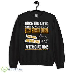 Once You Lived With A Black Russian Terrier Shirt 8 Once You Lived With A Black Russian Terrier Shirt - Unisex Crewneck Sweatshirt