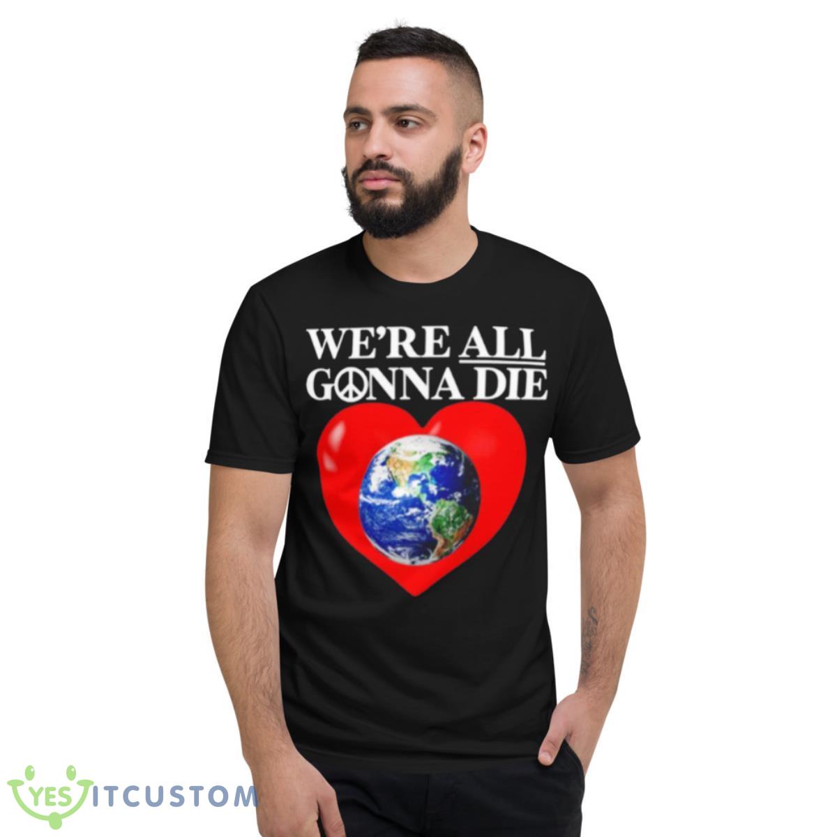 Online Ceramics We’re All Gonna Die Shirt 2 Online Ceramics We’re All Gonna Die Shirt - Short Sleeve T-Shirt