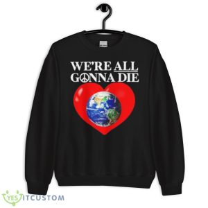 Online Ceramics We’re All Gonna Die Shirt 8 Online Ceramics We’re All Gonna Die Shirt - Unisex Crewneck Sweatshirt