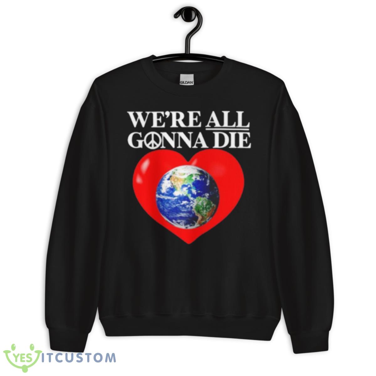 Online Ceramics We’re All Gonna Die Shirt 3 Online Ceramics We’re All Gonna Die Shirt - Unisex Crewneck Sweatshirt