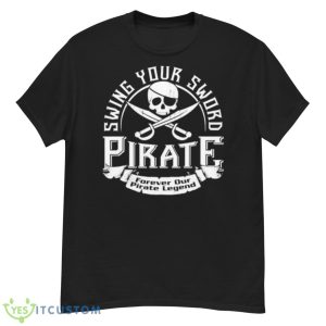 Pirate Swing Your Sword Forever Our Pirate Legend shirt - G500 Men’s Classic T-Shirt