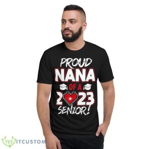 Proud Nana of a 2023 Senior 2023 Class of 2023 Senior Year Shirt 7 Proud Nana of a 2023 Senior 2023 Class of 2023 Senior Year Shirt - Short Sleeve T-Shirt