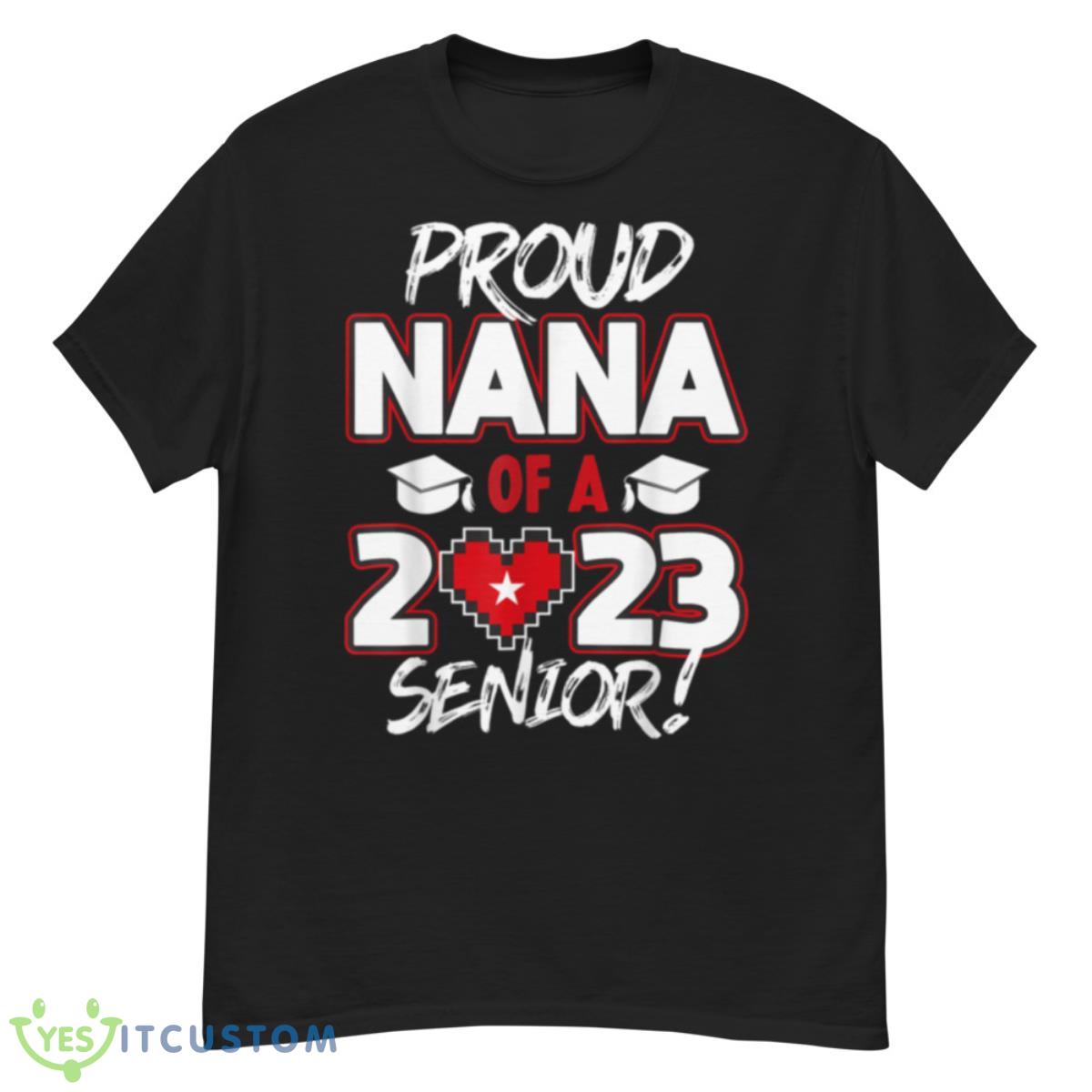 Proud Nana of a 2023 Senior 2023 Class of 2023 Senior Year Shirt 12 Proud Nana of a 2023 Senior 2023 Class of 2023 Senior Year Shirt - G500 Men’s Classic T-Shirt