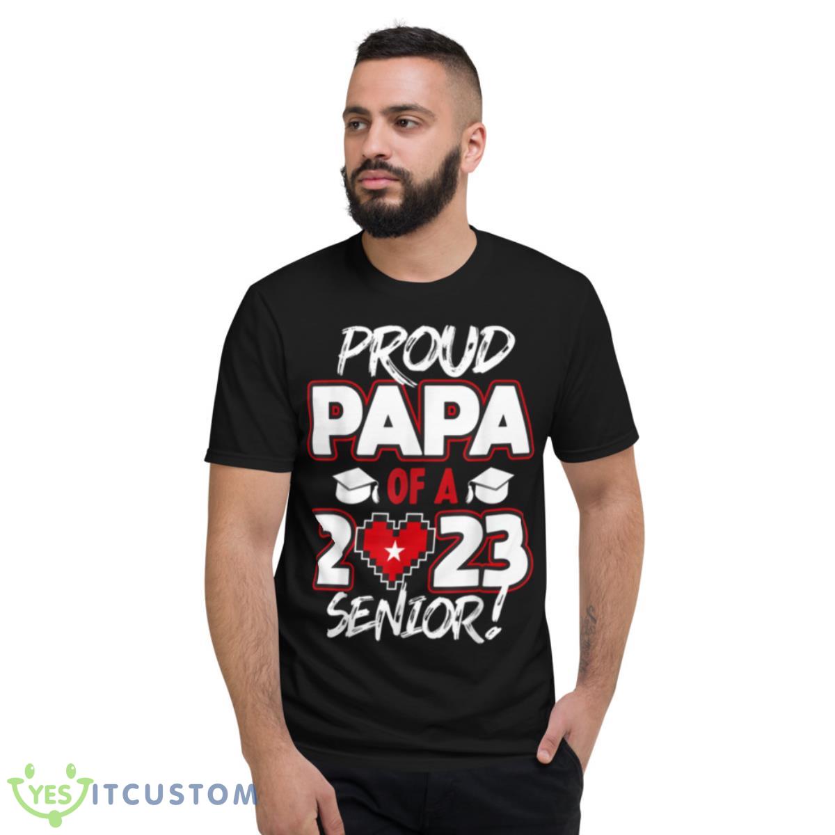 Proud Papa of a 2023 Senior 2023 Class of 2023 Senior Year Shirt 2 Proud Papa of a 2023 Senior 2023 Class of 2023 Senior Year Shirt - Short Sleeve T-Shirt
