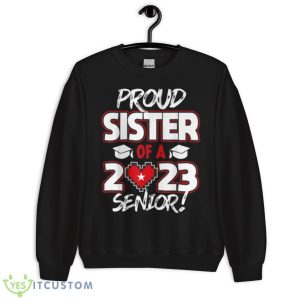Proud Sister of a 2023 Senior 2023 Class of 2023 Senior Year Shirt - Unisex Crewneck Sweatshirt