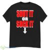 Shut It Or Suck It Shirt Product Photo 1
