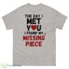 The day I met you I found my missing piece shirt - 500 Men’s Classic Tee Gildan