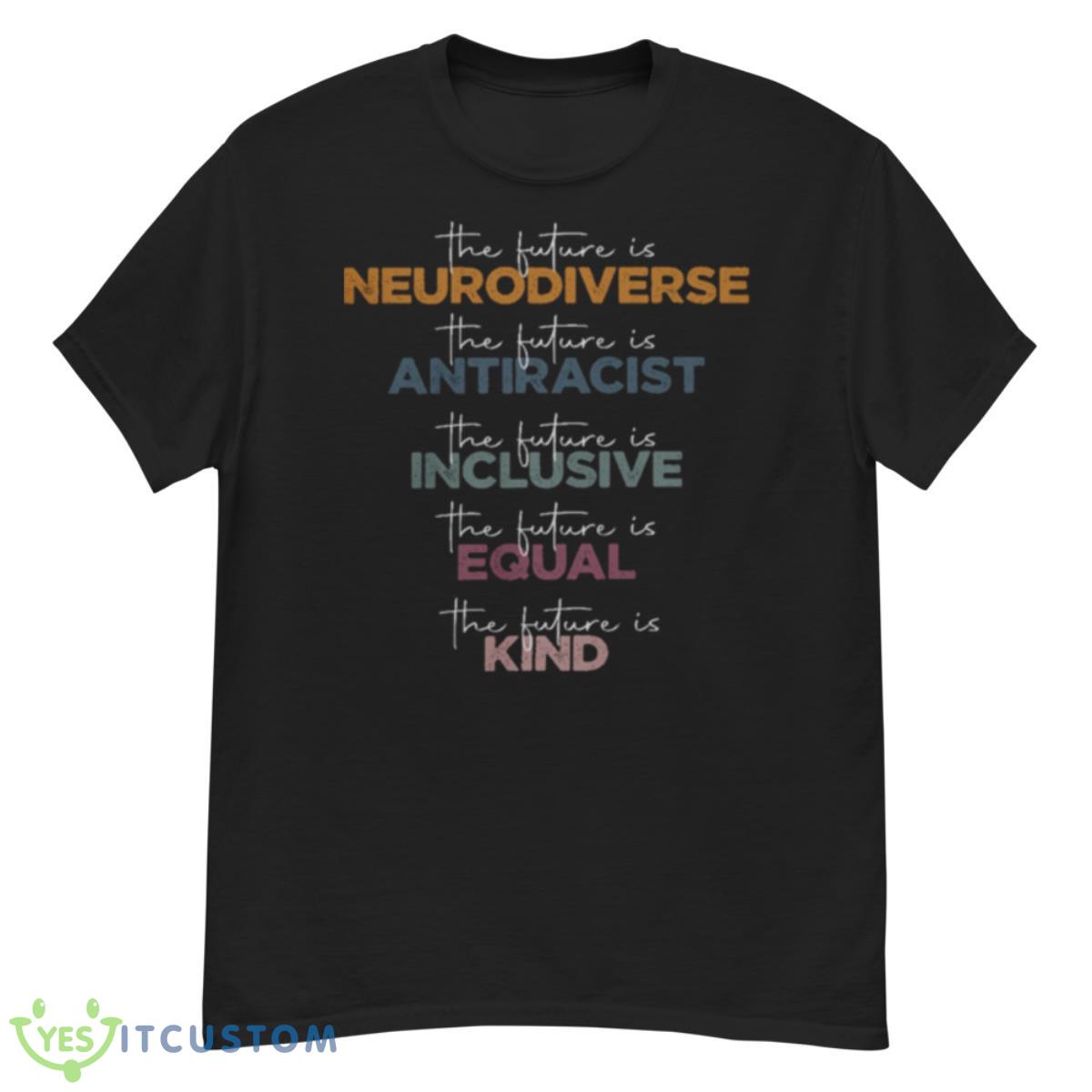 The Future Is Neurodiverse The Future Is Antiracist Shirt 12 The Future Is Neurodiverse The Future Is Antiracist Shirt - G500 Men’s Classic T-Shirt