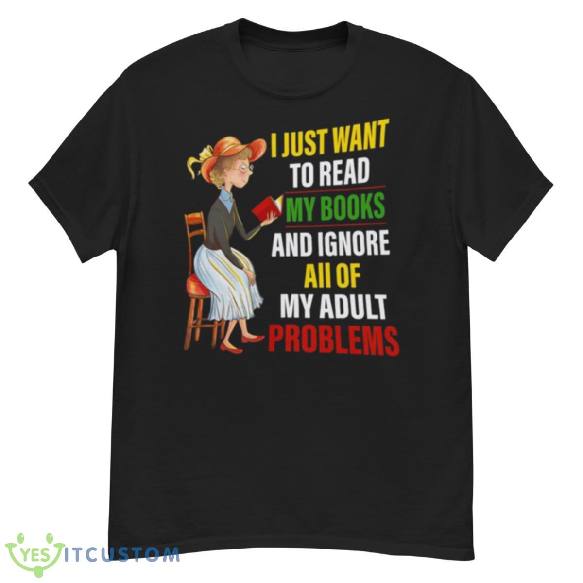 The Girl I Just Want To Read My Books And Ignore All Of My Adult Problems Shirt 6 The Girl I Just Want To Read My Books And Ignore All Of My Adult Problems Shirt - G500 Men’s Classic T-Shirt
