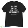 We fell in love now I wish we never met T shirt - G500 Men’s Classic T-Shirt