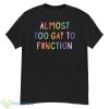 Almost Too Gay To Function Shirt - G500 Men’s Classic T-Shirt