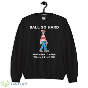 Ball so hard motherf ckers wanna find me shirt - Unisex Crewneck Sweatshirt