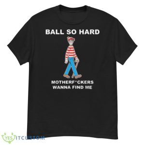 Ball so hard motherf ckers wanna find me shirt - G500 Men’s Classic T-Shirt