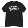 Be A Slut Do Whatever You WanShirt - G500 Men’s Classic T-Shirt