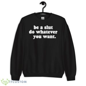 Be A Slut Do Whatever You WanShirt - Unisex Crewneck Sweatshirt