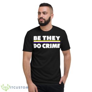 Be They Do Crime Shirt - Short Sleeve T-Shirt