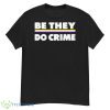 Be They Do Crime Shirt - G500 Men’s Classic T-Shirt