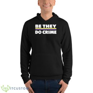 Be They Do Crime Shirt - Unisex Fleece Pullover Hoodie