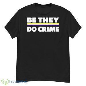 Be They Do Crime Shirt - G500 Men’s Classic T-Shirt
