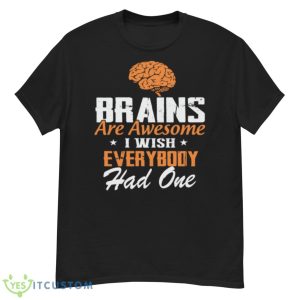 Brains Are Awesome I Wish Everybody Had One Shirt - G500 Men’s Classic T-Shirt