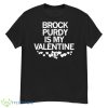 Brock Purdy Is My Valentine Shirt - G500 Men’s Classic T-Shirt