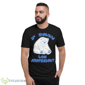 Brys Online If Sunny Why Depression Shirt - Short Sleeve T-Shirt