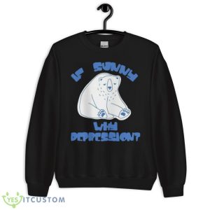 Brys Online If Sunny Why Depression Shirt - Unisex Crewneck Sweatshirt