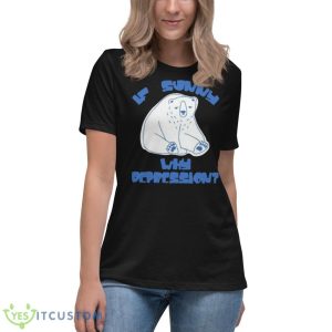 Brys Online If Sunny Why Depression Shirt - Women's Relaxed Short Sleeve Jersey Tee