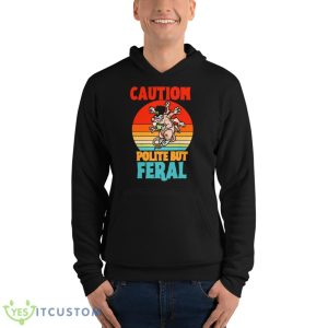 Caution Polite But Feral Shirt 9 Caution Polite But Feral Shirt - Unisex Fleece Pullover Hoodie