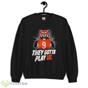 Cincinnati Football they gotta play us shirt - Unisex Crewneck Sweatshirt