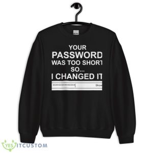 Computer Hacker Your Password Was Too Short Shirt 8 Computer Hacker Your Password Was Too Short Shirt - Unisex Crewneck Sweatshirt