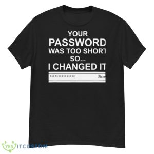Computer Hacker Your Password Was Too Short Shirt - G500 Men’s Classic T-Shirt