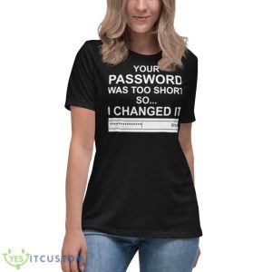 Computer Hacker Your Password Was Too Short Shirt 11 Computer Hacker Your Password Was Too Short Shirt - Women's Relaxed Short Sleeve Jersey Tee