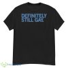 Definitely Still Gay Shirt - G500 Men’s Classic T-Shirt